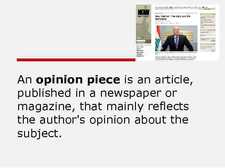 An opinion piece is an article, published in a newspaper or magazine, that mainly