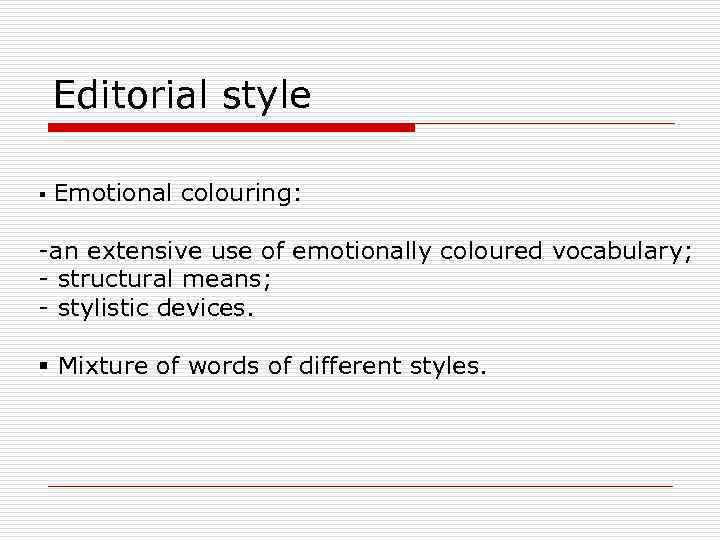 Editorial style § Emotional colouring: -an extensive use of emotionally coloured vocabulary; - structural