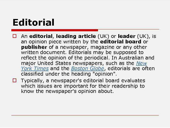 Editorial o An editorial, leading article (UK) or leader (UK), is an opinion piece