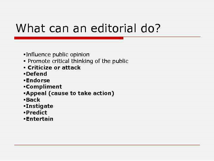 What can an editorial do? §Influence public opinion § Promote critical thinking of the