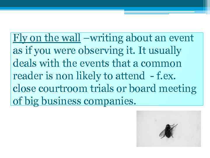 Fly on the wall –writing about an event as if you were observing it.