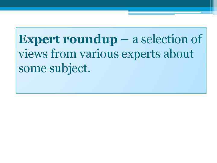 Expert roundup – a selection of views from various experts about some subject. 