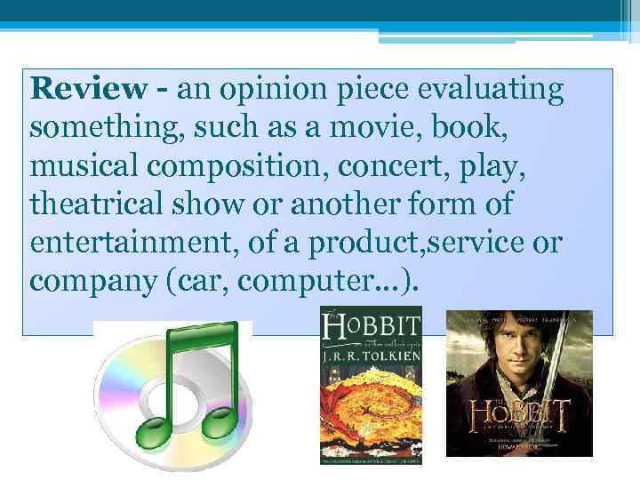 Review - an opinion piece evaluating something, such as a movie, book, musical composition,