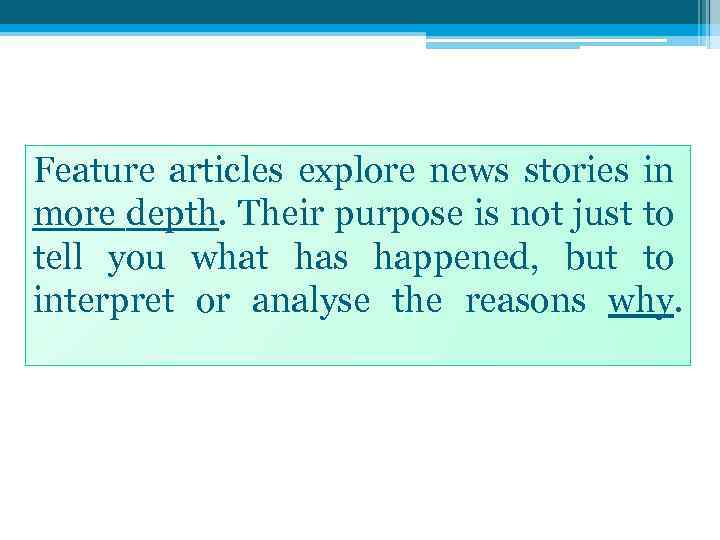 Feature articles explore news stories in more depth. Their purpose is not just to