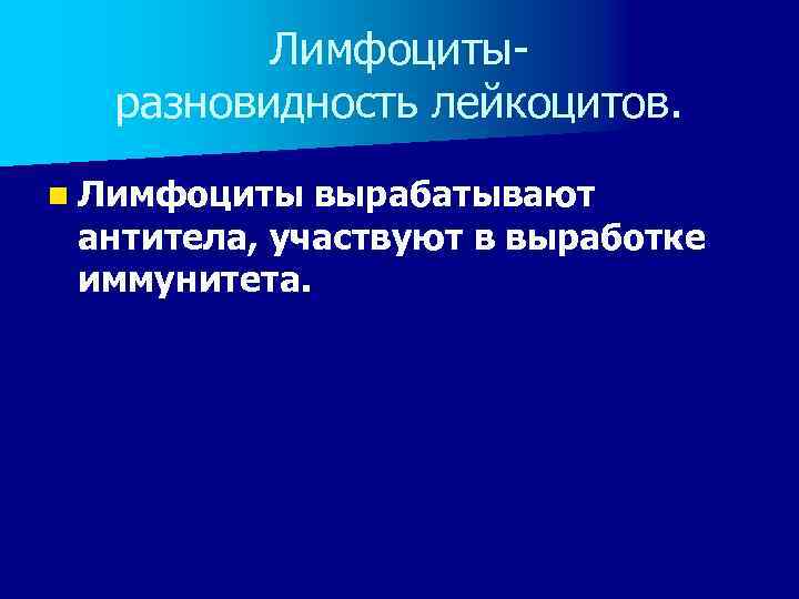 Лимфоцитыразновидность лейкоцитов. n Лимфоциты вырабатывают антитела, участвуют в выработке иммунитета. 