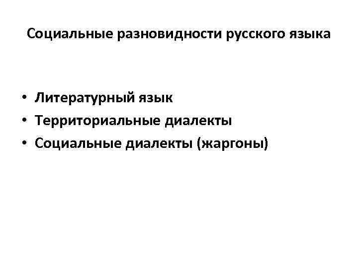 Социальные разновидности русского языка • Литературный язык • Территориальные диалекты • Социальные диалекты (жаргоны)