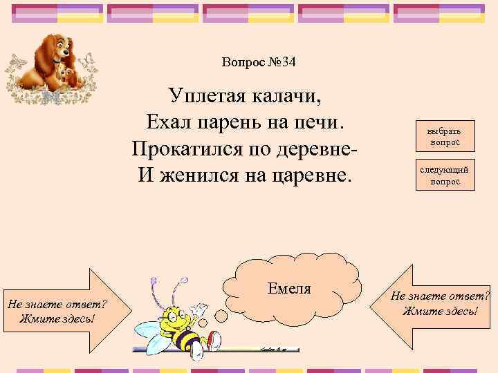 Вопрос № 34 Уплетая калачи, Ехал парень на печи. Прокатился по деревне. И женился