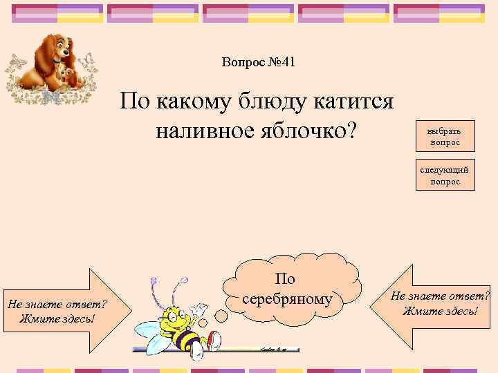 Вопрос № 41 По какому блюду катится наливное яблочко? выбрать вопрос следующий вопрос Не