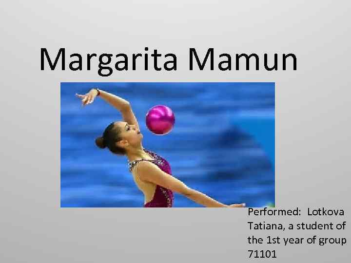 Margarita Mamun Performed: Lotkova Tatiana, a student of the 1 st year of group