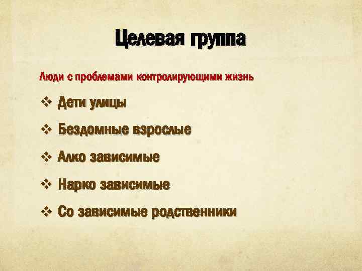 Целевая группа Люди с проблемами контролирующими жизнь v Дети улицы v Бездомные взрослые v