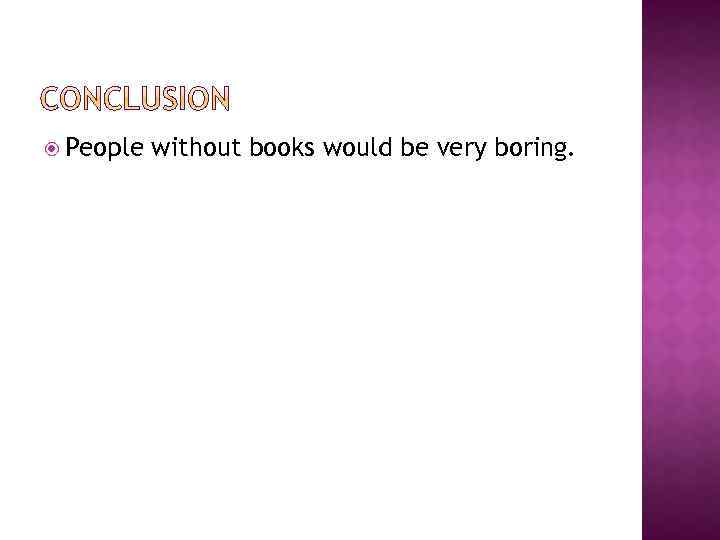  People without books would be very boring. 