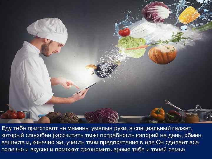 Еду тебе приготовят не мамины умелые руки, а специальный гаджет, который способен рассчитать твою