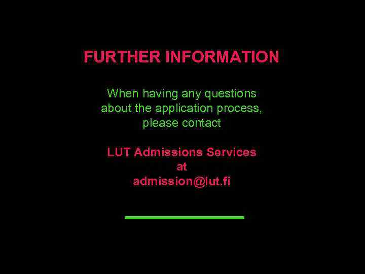 FURTHER INFORMATION When having any questions about the application process, please contact LUT Admissions