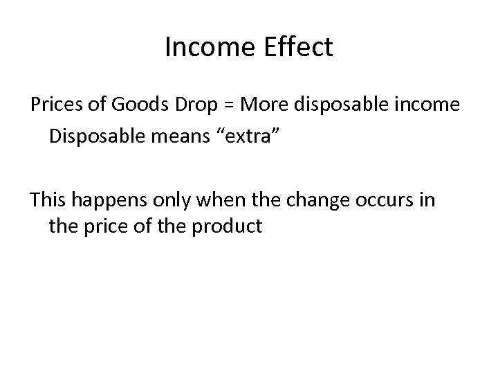 Income Effect Prices of Goods Drop = More disposable income Disposable means “extra” This