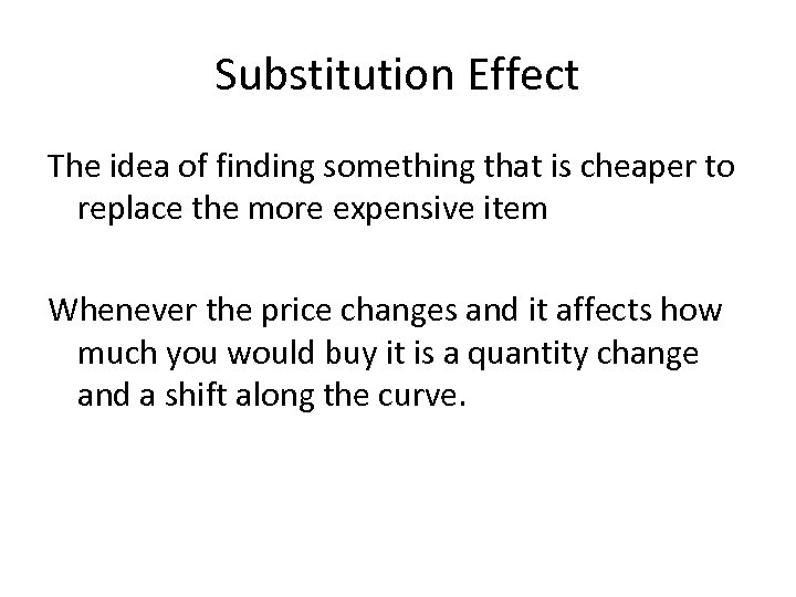 Substitution Effect The idea of finding something that is cheaper to replace the more