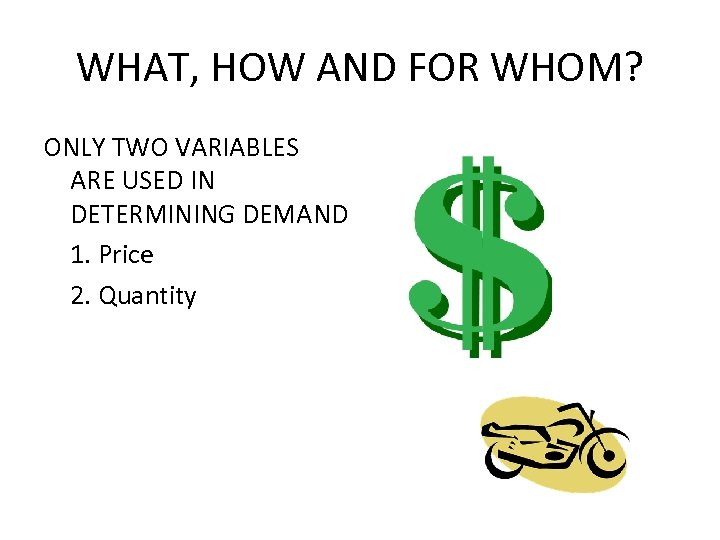 WHAT, HOW AND FOR WHOM? ONLY TWO VARIABLES ARE USED IN DETERMINING DEMAND 1.