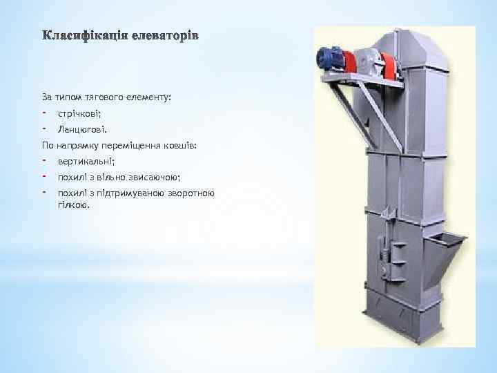 За типом тягового елементу: - стрічкові; Ланцюгові. По напрямку переміщення ковшів: - вертикальні; похилі