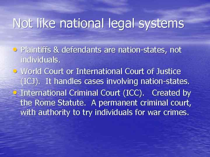 Not like national legal systems • Plaintiffs & defendants are nation-states, not • •