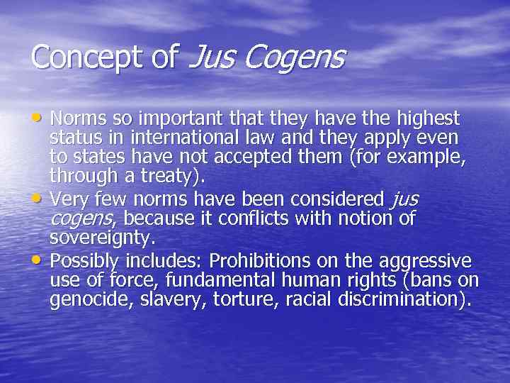 Concept of Jus Cogens • Norms so important that they have the highest •