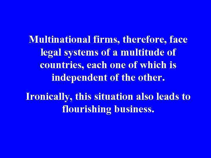 Multinational firms, therefore, face legal systems of a multitude of countries, each one of