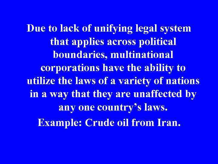 Due to lack of unifying legal system that applies across political boundaries, multinational corporations