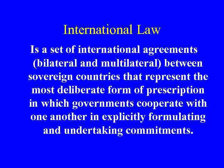 International Law Is a set of international agreements (bilateral and multilateral) between sovereign countries