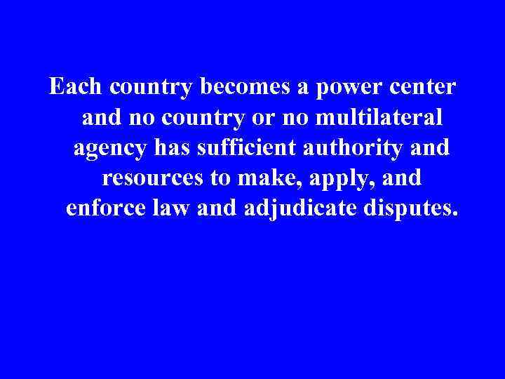 Each country becomes a power center and no country or no multilateral agency has