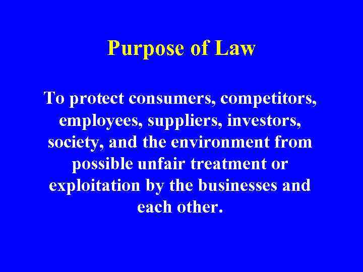 Purpose of Law To protect consumers, competitors, employees, suppliers, investors, society, and the environment