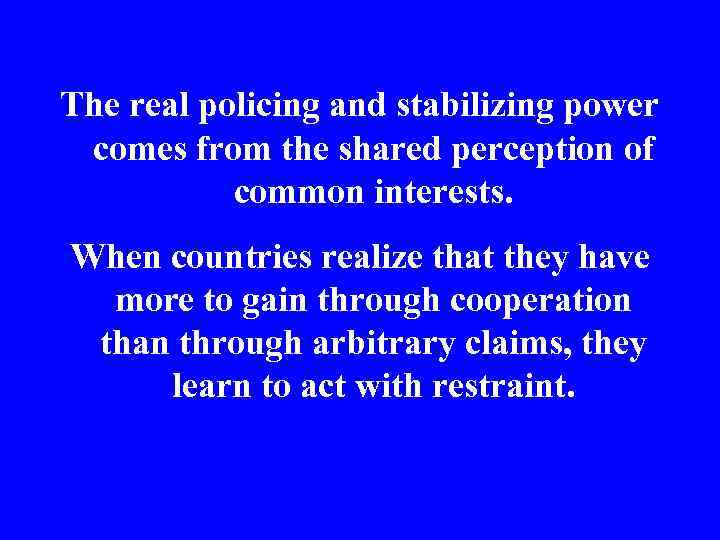 The real policing and stabilizing power comes from the shared perception of common interests.