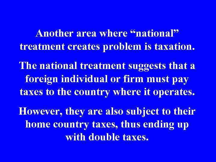 Another area where “national” treatment creates problem is taxation. The national treatment suggests that