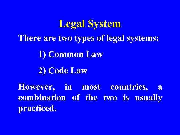 Legal System There are two types of legal systems: 1) Common Law 2) Code