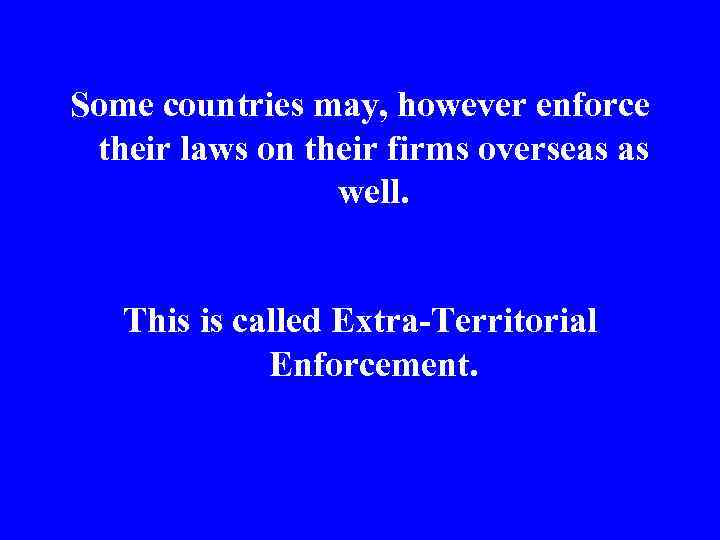 Some countries may, however enforce their laws on their firms overseas as well. This