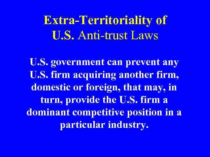 Extra-Territoriality of U. S. Anti-trust Laws U. S. government can prevent any U. S.