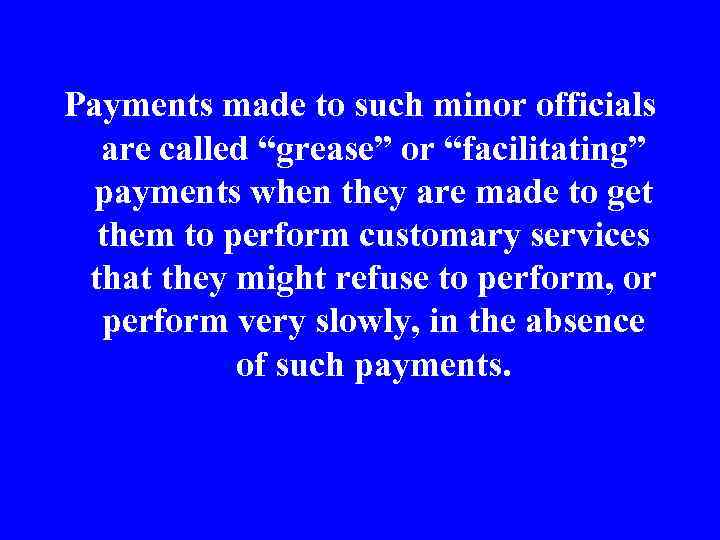 Payments made to such minor officials are called “grease” or “facilitating” payments when they