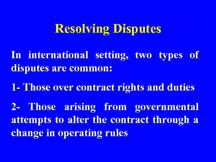 Resolving Disputes In international setting, two types of disputes are common: 1 - Those