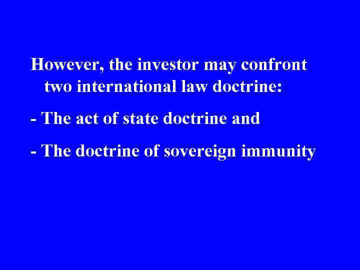 However, the investor may confront two international law doctrine: - The act of state