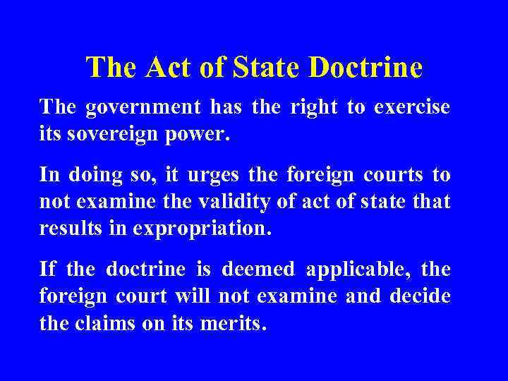 The Act of State Doctrine The government has the right to exercise its sovereign