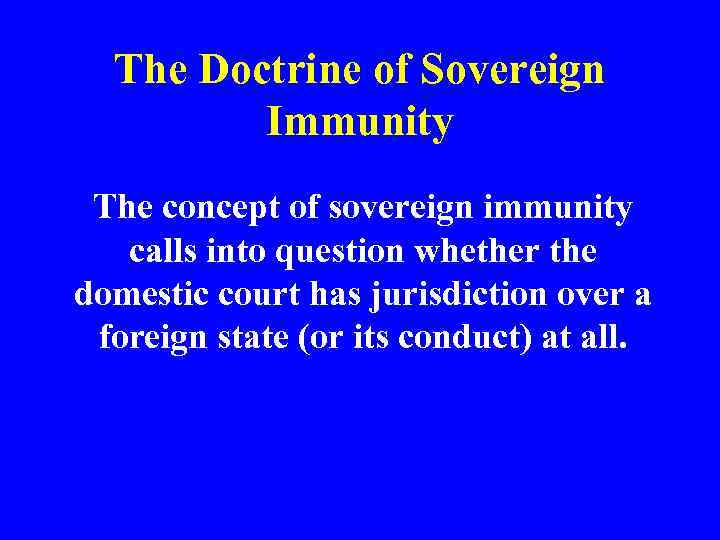 The Doctrine of Sovereign Immunity The concept of sovereign immunity calls into question whether