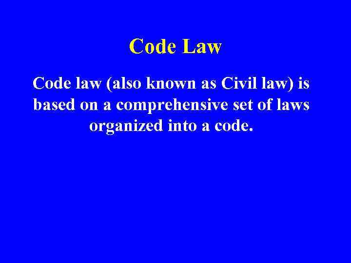 Code Law Code law (also known as Civil law) is based on a comprehensive