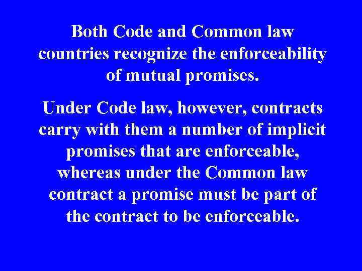 Both Code and Common law countries recognize the enforceability of mutual promises. Under Code