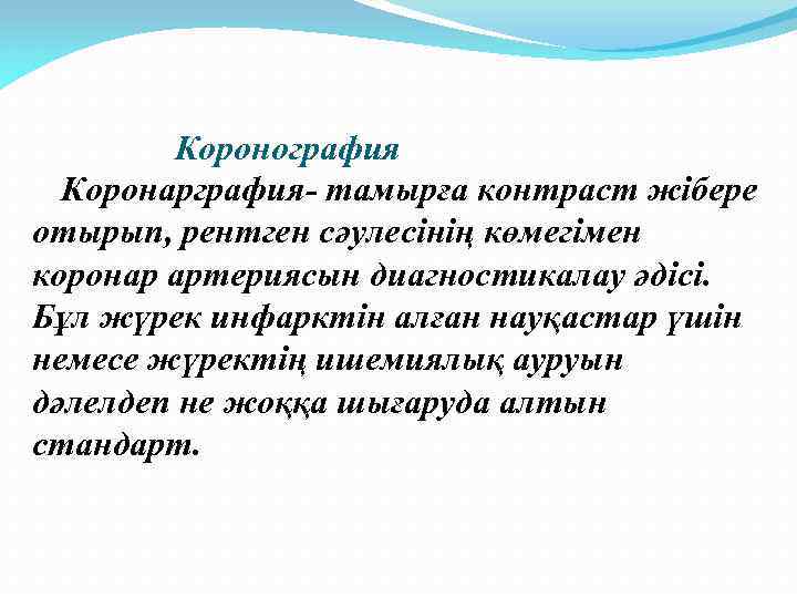 Коронография Коронарграфия- тамырға контраст жібере отырып, рентген сәулесінің көмегімен коронар артериясын диагностикалау әдісі. Бұл