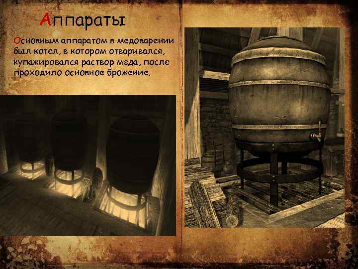 Аппараты Основным аппаратом в медоварении был котел, в котором отваривался, купажировался раствор меда, после