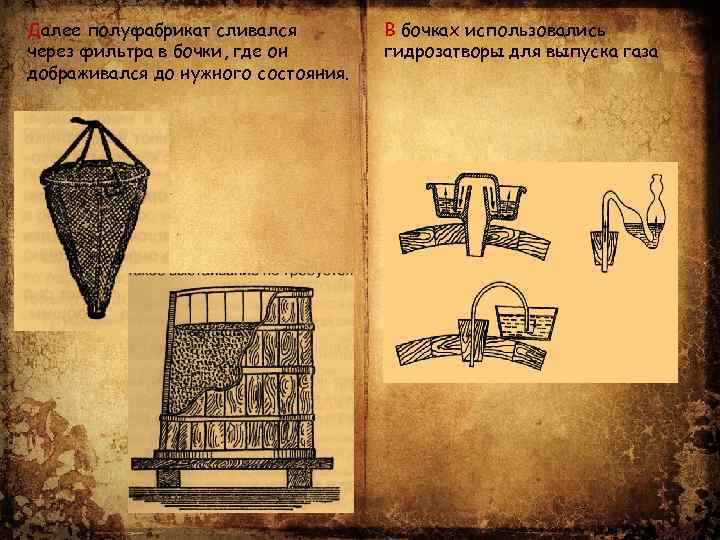 Далее полуфабрикат сливался через фильтра в бочки, где он дображивался до нужного состояния. В