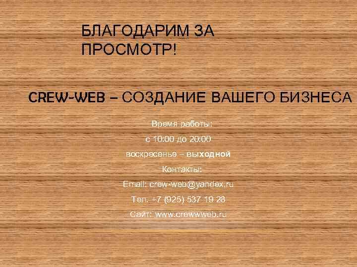 БЛАГОДАРИМ ЗА ПРОСМОТР! CREW-WEB – СОЗДАНИЕ ВАШЕГО БИЗНЕСА Время работы: с 10: 00 до