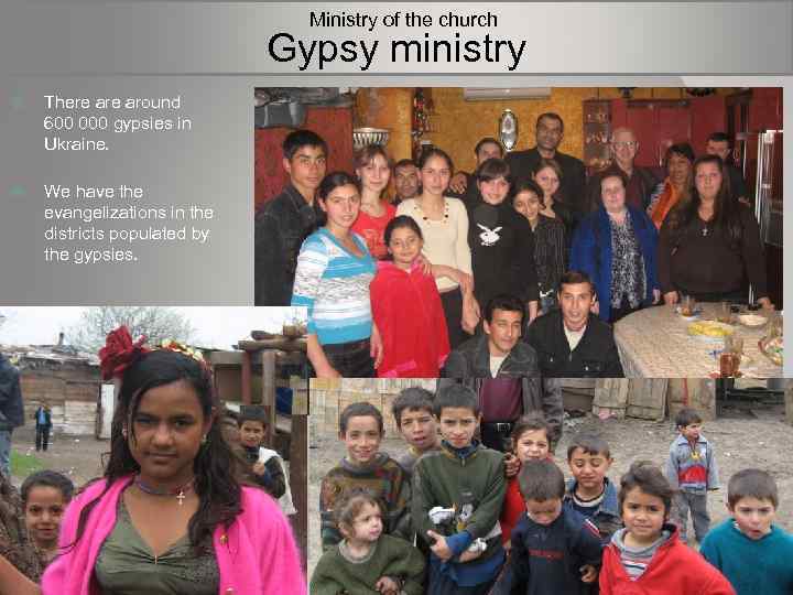  Ministry of the church Gypsy ministry There around 600 000 gypsies in Ukraine.