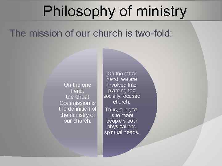  Philosophy of ministry The mission of our church is two-fold: On the one