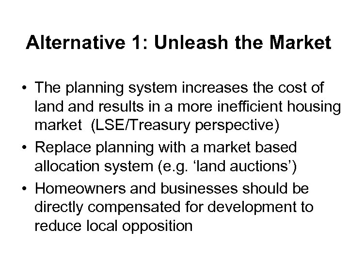 Alternative 1: Unleash the Market • The planning system increases the cost of land