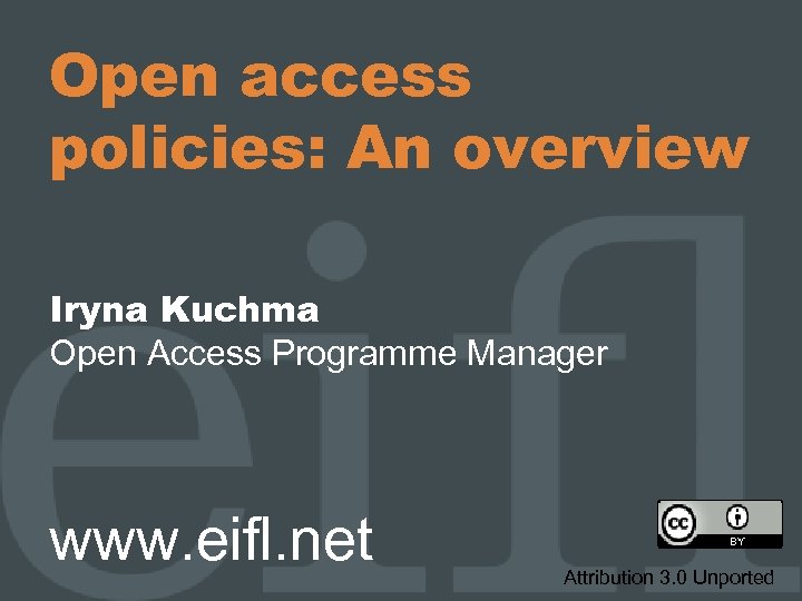 Open access policies: An overview Iryna Kuchma Open Access Programme Manager www. eifl. net