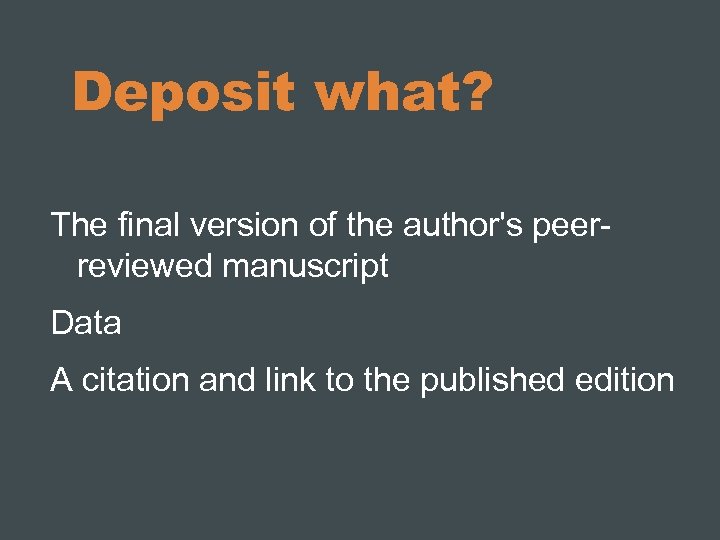 Deposit what? The final version of the author's peerreviewed manuscript Data A citation and