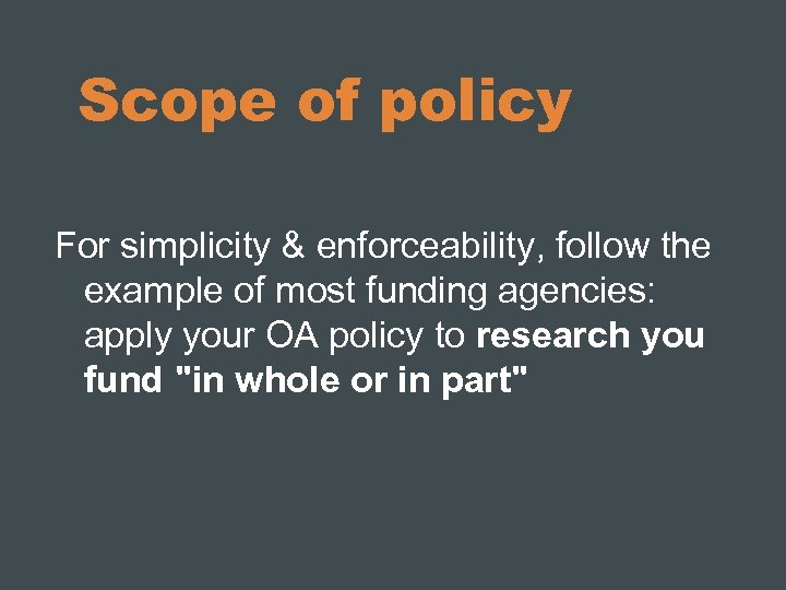 Scope of policy For simplicity & enforceability, follow the example of most funding agencies: